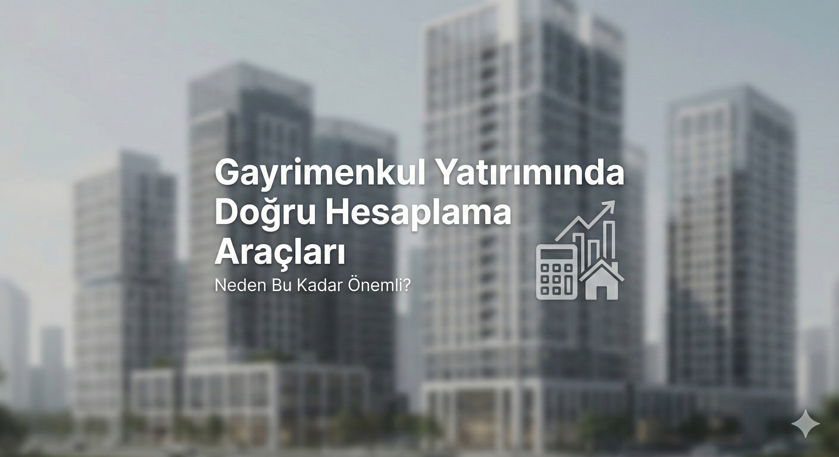 Gayrimenkul Yatırımında Doğru Hesaplama Araçları Neden Çok Önemli?